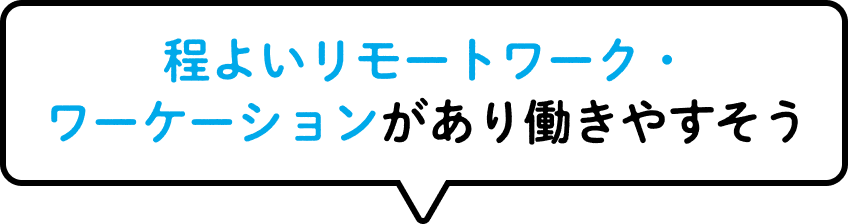 程よいリモートワーク・ワーケーションがあり働きやすそう